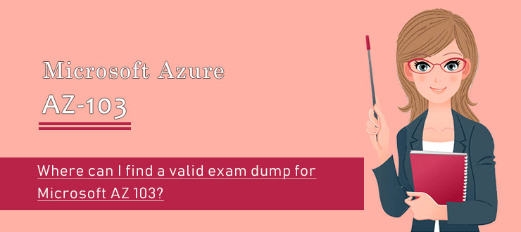 Where can I find a valid exam dump for Microsoft AZ-103?